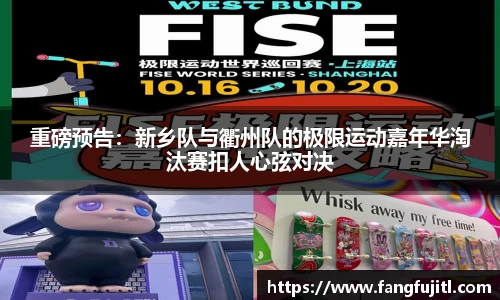 重磅预告：新乡队与衢州队的极限运动嘉年华淘汰赛扣人心弦对决