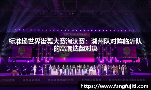 标准场世界街舞大赛淘汰赛：湖州队对阵临沂队的高潮迭起对决