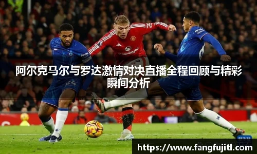 阿尔克马尔与罗达激情对决直播全程回顾与精彩瞬间分析